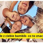 Ale z ciebie bambik co to znaczy?